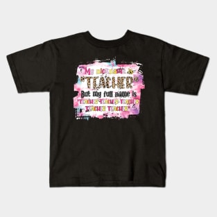 My Nickname Is Teacher But My Full Name Is Teacher Teacher Teacher Kids T-Shirt